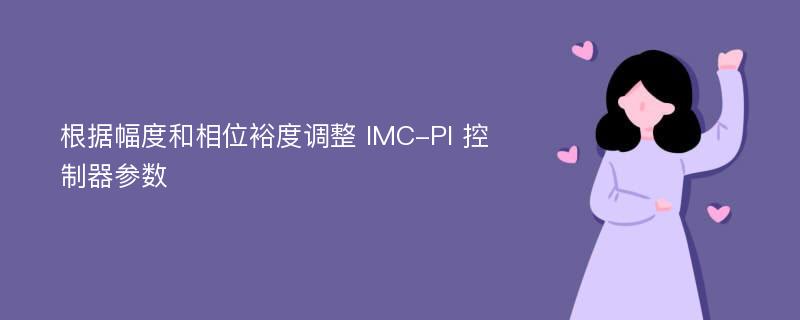 根据幅度和相位裕度调整 IMC-PI 控制器参数