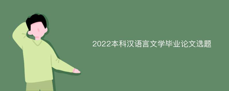 2022本科汉语言文学毕业论文选题